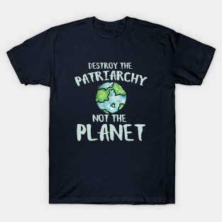 Destroy the Patriarchy not the planet earth day T-Shirt